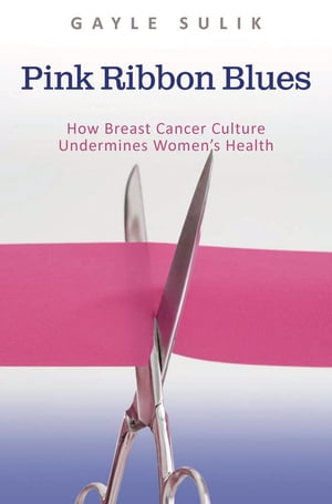 Pink Ribbon Blues: How Breast Cancer Culture Undermines Women's Health How Breast Cancer Culture..