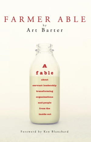 Farmer Able: A fable about servant leadership transforming organizations and people from the inside out
