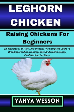 LEGHORN CHICKEN Raising Chickens For Beginners