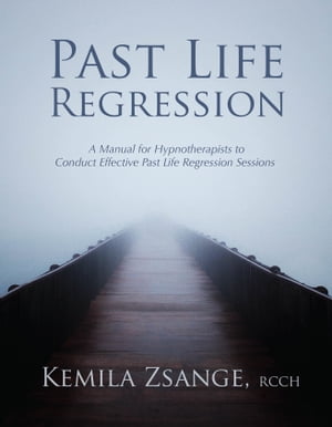 Past Life Regression: A Manual for Hypnotherapists to Conduct Effective Past Life Regression Sessions