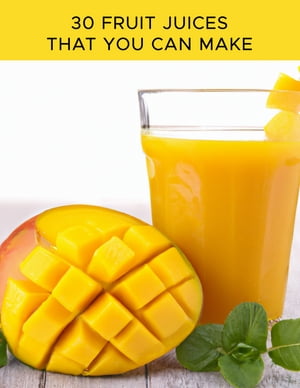 30 Fruit Juices That You Can Make