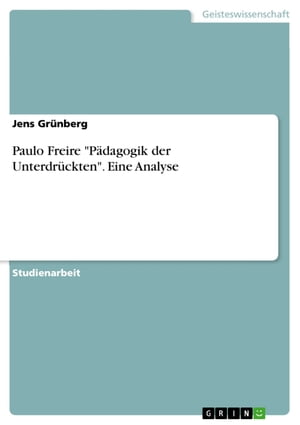 Paulo Freire 'Pädagogik der Unterdrückten'. Eine Analyse