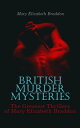 BRITISH MURDER MYSTERIES: The Greatest Thrillers of Mary Elizabeth Braddon The Trail of the Serpent, Lady Audley's Secret, Aurora Floyd, Henry Dunbar, Run to Earth, The Cloven Foot, Wyllard's Weird…