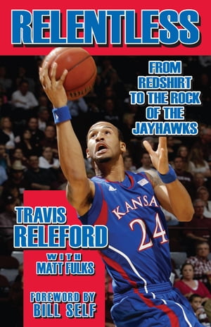 Relentless From Redshirt to the Rock of the JayhawksŻҽҡ[ Travis Releford ]