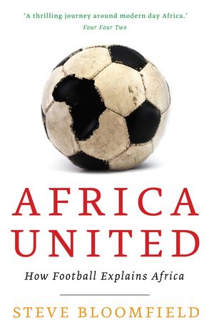 Africa United How Football Explains Africa