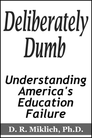 Deliberately Dumb: Understanding America's Education Failure