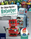 Der kleine Hacker: Roboter konstruieren und programmieren Vom Zahnb?rstenbot zum autonomen Roboter: Baue eigene Roboter und lerne spannendes Hintergrundwissen!