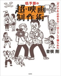 低予算の超・映画制作術　『カメラを止めるな！』はこうして撮られた【電子書籍】[ 曽根剛 ]