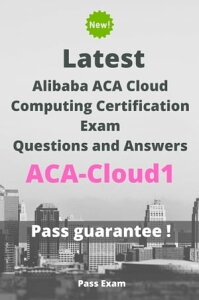 Latest Alibaba ACA Cloud Computing Certification Exam ACA-Cloud1 Questions and Answers【電子書籍】[ Pass Exam ]