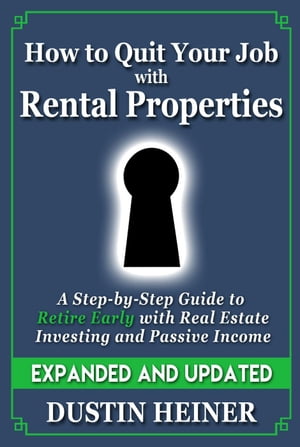 How to Quit Your Job with Rental Properties: Expanded and Updated - A Step by Step Guide to Retire Early with Real Estate Investing and Passive Income【電子書籍】[ Dustin Heiner ]