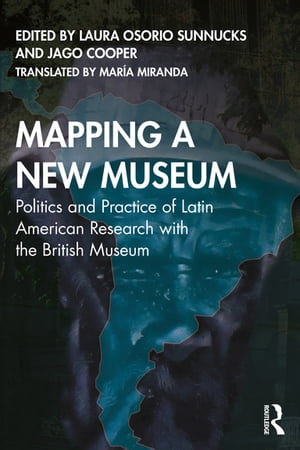 Mapping a New Museum Politics and Practice of Latin American Research with the British Museum【電子書籍】