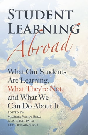 Student Learning Abroad What Our Students Are Learning, What They’re Not, and What We Can Do About It【電子書籍】