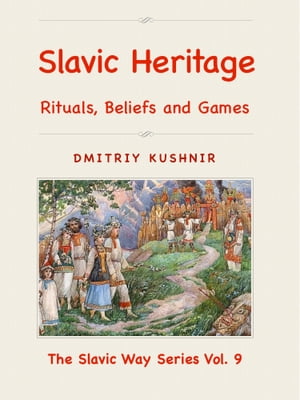 Slavic Heritage Rituals, Beliefs and GamesŻҽҡ[ Dmitriy Kushnir ]
