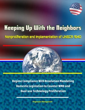 Keeping Up With the Neighbors: Nonproliferation and Implementation of UNSCR 1540 - Regime Compliance With Resolution Mandating Domestic Legislation to Counter WMD and Dual-use Technology Proliferation