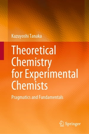 Theoretical Chemistry for Experimental Chemists Pragmatics and Fundamentals【電子書籍】 Kazuyoshi Tanaka