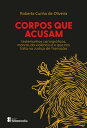 Corpos que Acusam Testemunhos cartogr?ficos, marcas da viol?ncia e o que nos falta na Justi?a de Transi??o【電子書籍】[ Roberta Cunha de Oliveira ]