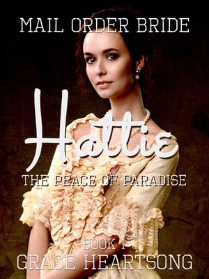 Mail Order Bride: Hattie - The Peace Of Paradise Brides Of Paradise, #1【電子書籍】[ GRACE HEARTSONG ]