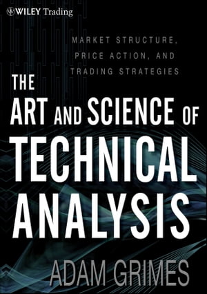 楽天楽天Kobo電子書籍ストアThe Art and Science of Technical Analysis Market Structure, Price Action, and Trading Strategies【電子書籍】[ Adam Grimes ]