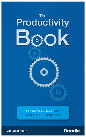 The Productivity Book 30 Professionals Talk About Time Management