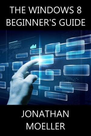 The Windows 8 Beginner's Guide【電子書籍】[ Jonathan Moeller ]