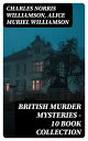 British Murder Mysteries - 10 Book Collection Girl Who Had Nothing, House by the Lock, Second Latchkey, Castle of Shadows, The Motor Maid, Guests of Hercules, Brightener and more【電子書籍】 Charles Norris Williamson