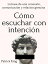 C?mo escuchar con intenci?n La base de una conexi?n, comunicaci?n y relaci?n genuinaŻҽҡ[ Patrick King ]