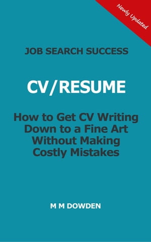 Job Search Success - CV/RESUME - How to Get CV Writing Down to a Fine Art Without Making Costly Mistakes