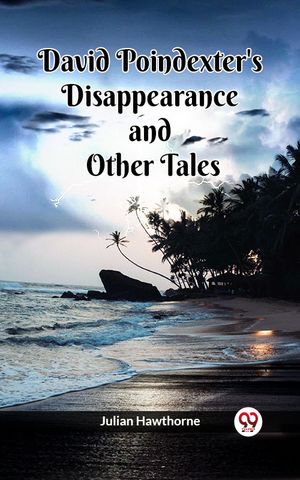 David Poindexter's Disappearance and Other TalesŻҽҡ[ Julian Hawthorne ]