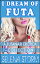 I Dream of Futa: A Futanari Erotica CollectionŻҽҡ[ Selena Storm ]