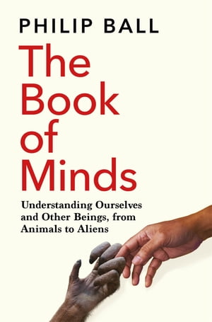 The Book of Minds Understanding Ourselves and Other Beings, From Animals to Aliens