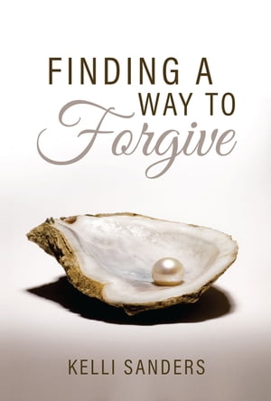 Finding a Way to Forgive【電子書籍】[ Kelli Sanders ]