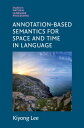 Annotation-Based Semantics for Space and Time in Language【電子書籍】 Kiyong Lee