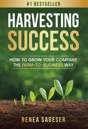 Harvesting Success: How to Grow Your Company the Farm-to-Business Way