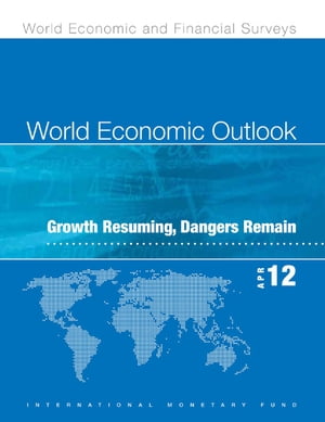 World Economic Outlook, April 2012: Growth Resuming, Dangers Remain