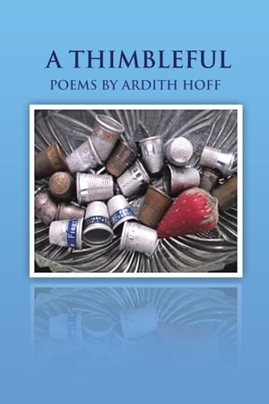 A Thimbleful Poems by Ardith Hoff【電子書籍】[ Ardith Hoff ]