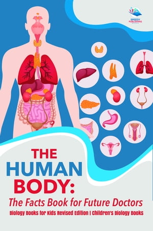 The Human Body: The Facts Book for Future Doctors - Biology Books for Kids Revised Edition | Children's Biology Books