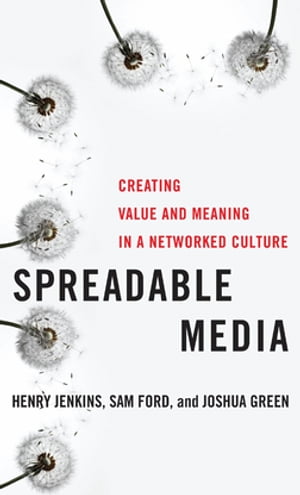 Spreadable Media Creating Value and Meaning in a Networked Culture