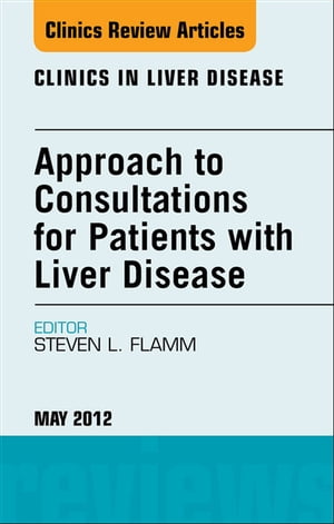 Approach to Consultations for Patients with Liver Disease, An Issue of Clinics in Liver Disease