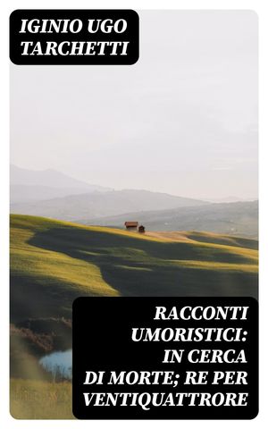 Racconti umoristici: In cerca di morte; Re per ventiquattrore【電子書籍】[ Iginio Ugo Tarchetti ]