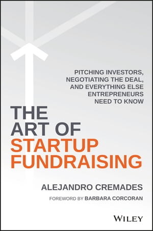 The Art of Startup Fundraising Pitching Investors, Negotiating the Deal, and Everything Else Entrepreneurs Need to Know