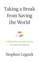 Taking a Break from Saving the World A Conservation Activist’s Journey from Burn...
