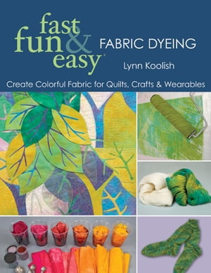 Fast, Fun & Easy Fabric Dyeing