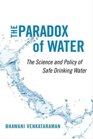 The Paradox of Water The Science and Policy of Safe Drinking Water【電子書籍】 Bhawani Venkataraman