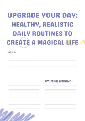 Upgrade Your Day: Healthy, Realistic Daily Routines to Create a Magical Life