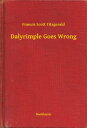 Dalyrimple Goes Wrong【電子書籍】[ Francis Scott Fitzgerald ]