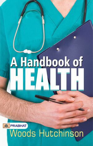 A Handbook of HealthŻҽҡ[ Woods Hutchinson ]