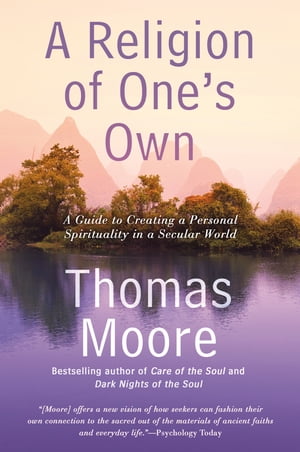 A Religion of One's Own A Guide to Creating a Personal Spirituality in a Secular World