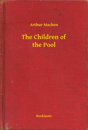 The Children of the Pool【電子書籍】[ Arthur Machen ]