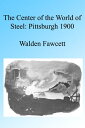 The Center of the World of Steel: Pittsburgh 1900. Illustrated【電子書籍】[ Walden Faw...