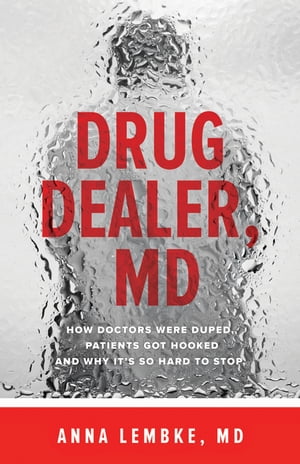 Drug Dealer, MD How Doctors Were Duped, Patients Got Hooked, and Why It’s So Hard to Stop【電子書籍】 Anna Lembke
